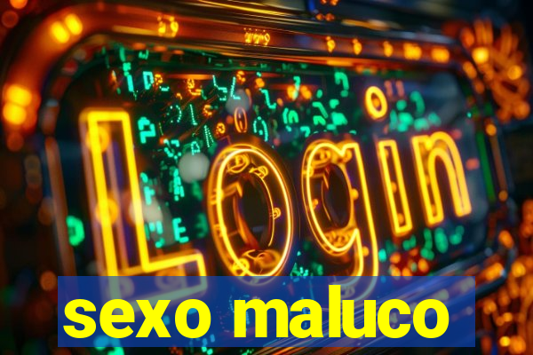 sexo maluco